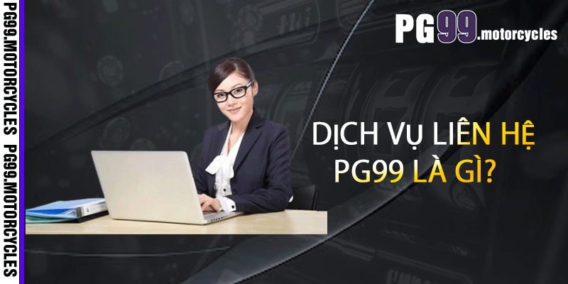 Dịch vụ liên hệ PG99 là gì?