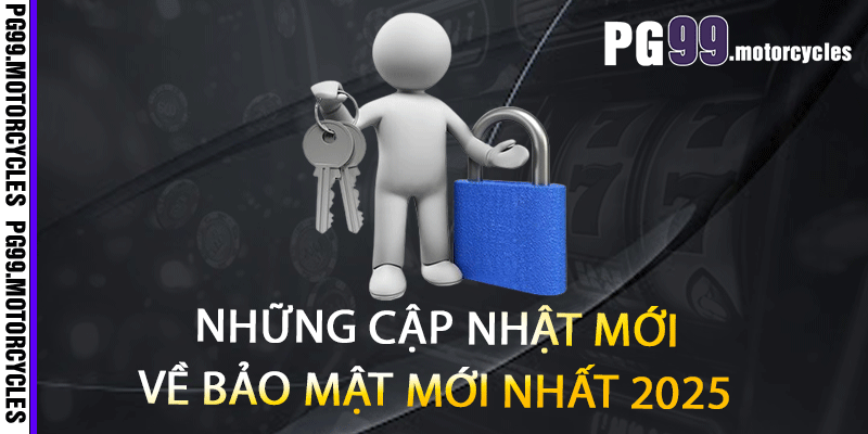 Những cập nhật mới về bảo mật mới nhất 2025