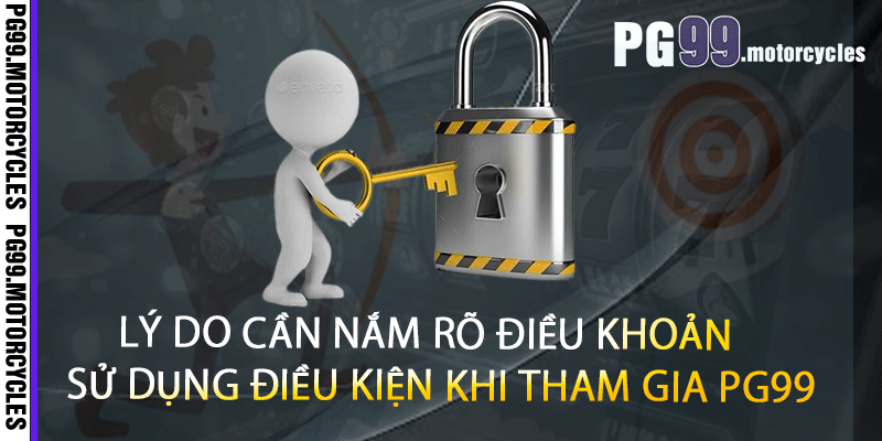 Lý do cần nắm rõ điều khoản sử dụng điều kiện khi tham gia PG99
